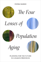 The Four Lenses of Population Aging: Planning for the Future in Canada's Provinces 1442612630 Book Cover