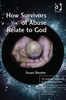 How Survivors of Abuse Relate to God: The Authentic Spirituality of the Annihilated Soul 1138279633 Book Cover