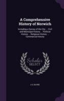 A Comprehensive History of Norwich: Including a Survey of the City ... Civil and Municipal History ... Political History ... Religious History ... Commercial History 1022663364 Book Cover