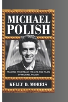 Michael Polish: Framing the Dream- The Life and Films of Michael Polish B0DWX6WFKD Book Cover