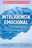 INTELIGENCIA EMOCIONAL: Desatando los Poderes Ocultos de la Inteligencia Emocional para Alcanzar Más en su Vida Profesional y Personal 1731279426 Book Cover