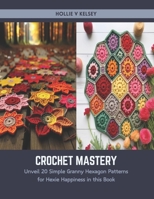 Crochet Mastery: Unveil 20 Simple Granny Hexagon Patterns for Hexie Happiness in this Book B0CSWDF51K Book Cover