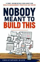 Nobody Meant to Build This: A funny, uncomfortable book about how wealth management practices get weird B0H61WJSGR Book Cover