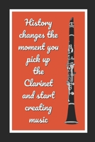 History Changes The Moment You Pick Up The Clarinet And Start Creating Music: Clarinet Themed Novelty Lined Notebook / Journal To Write In Perfect Gift Item (6 x 9 inches) 1711941557 Book Cover