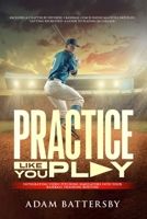 Practice Like You Play: Integrating Video Pitching Simulators Into Your Baseball Training Routine 1888206195 Book Cover