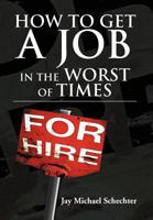 HOW TO GET A JOB IN THE WORST OF TIMES 1477125213 Book Cover