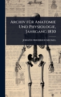Archiv fÃ1/4r Anatomie Und Physiologie, Jahrgang 1830 (German Edition) 1024479358 Book Cover