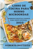 Libro de Cocina Para Horno Microondas 2022: Sabrosas Recetas Caseras Para Gente Ocupada 1837893195 Book Cover