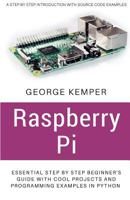 Raspberry Pi: Essential Step by Step Beginner's Guide with Cool Projects And Programming Examples in Python 1974545504 Book Cover