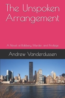 The Unspoken Arrangement: A Novel of Robbery, Murder, and Privilege B08B7G8DR4 Book Cover