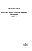 Nobiliario de los reinos y señorios de España: Tomo 5 3752487194 Book Cover