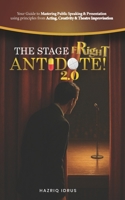 THE STAGE FRIGHT ANTIDOTE 2.0!: Your Guide to Mastering Public Speaking & Presentation using principles from Acting, Creativity & Theatre Improvisation 9819428106 Book Cover