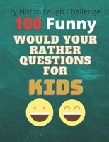 100 Funny Try Not To Laugh Challenge Would Your Rather Questions For Kids: 100 funny would you rather questions try not to laugh challenge for kids . a gift for your kids in the christmas or halloween B08JJLYFCP Book Cover