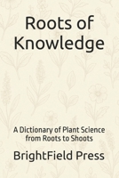 Roots of Knowledge: A Dictionary of Plant Science from Roots to Shoots B0GJDFHVJ6 Book Cover