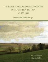 The Early Anglo-Saxon Kingdoms of Southern Britain Ad 450-650: Beneath the Tribal Hidage 1785709704 Book Cover