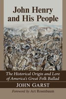 John Henry and His People: The Historical Origin and Lore of America's Great Folk Ballad 1476686114 Book Cover