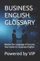 BUSINESS ENGLISH GLOSSARY: Master the Language of Success: Your Guide to Corporate English B0GW25CQPP Book Cover