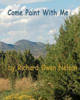 Come Paint With Me: Colors, Textures, Moods, and Memories 1440422567 Book Cover