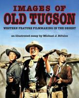 Images of Old Tucson: Western Feature Filmmaking in the Desert 1460939395 Book Cover