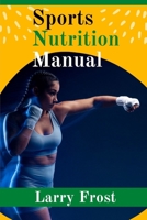 Sports Nutrition Manual By Larry Frost: A Complete Guide for Sports Nutrition B09TDSP7T8 Book Cover