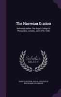 The Harveian Oration: Delivered Before The Royal College Of Physicians, London, June 27th, 1846... 1276031998 Book Cover