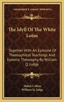 The Idyll Of The White Lotus: Together With An Epitome Of Theosophical Teachings And Esoteric Theosophy By William Q. Judge 1425493351 Book Cover