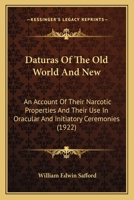 Daturas of the Old World and New: An Account of Their Narcotic Properties and Their Use in Oracular and Initiatory Ceremonies 116656049X Book Cover