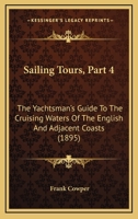 Sailing Tours, Part 4: The Yachtsman’s Guide To The Cruising Waters Of The English And Adjacent Coasts 1104901684 Book Cover