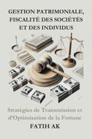 Gestion Patrimoniale, Fiscalité des Sociétés et des individus: Stratégies de Transmission et d’Optimisation de la Fortune (French Edition) 1326926853 Book Cover