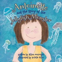 Antoinette and the Story of the Jellyfish Monster 1525587102 Book Cover