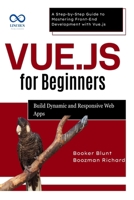 Vue.js for Beginners: Build Dynamic and Responsive Web Apps: A Step-by-Step Guide to Mastering Front-End Development with Vue.js B0F4RGZ3XN Book Cover