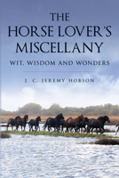 The Horse Lover's Miscellany: Wit, Wisdom and Wonders 1846894107 Book Cover