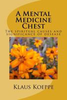 A Mental Medicine Chest: The Spiritual Causes and Significance of Desease 1539707032 Book Cover