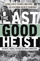 The Last Good Heist: The Inside Story of the Biggest Single Payday in the Criminal History of the Northeast 1493009591 Book Cover