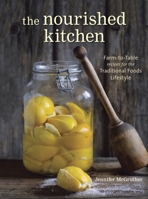 Nourished Kitchen: Farm-To-Table Recipes for the Traditional Foods Lifestyle Featuring Bone Broths, Fermented Vegetables, Grass-Fed Meats, Wholes 1607744686 Book Cover