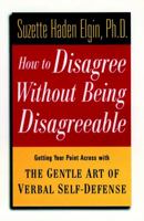 How to Disagree Without Being Disagreeable: Getting Your Point Across with the Gentle Art of Verbal Self-Defense 0471157015 Book Cover