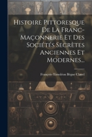 Histoire Pittoresque De La Franc-maçonnerie Et Des Sociétés Secrètes Anciennes Et Modernes... 1021595071 Book Cover