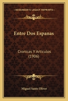 Entre Dos Espanas: Cronicas Y Articulos (1906) 1161160019 Book Cover