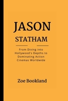 JASON STATHAM: From Diving into Hollywood's Depths to Dominating Action Cinemas Worldwide B0CVVD5JJK Book Cover