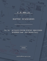 NAVAL STAFF HISTORY SECOND WORLD WAR BATTLE SUMMARIES No. 13 Actions with Enemy Disguised Raiders 1940-1941 [British Navy] 1474542441 Book Cover