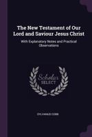 The New Testament Of Our Lord And Saviour Jesus Christ: With Explanatory Notes And Practical Observations 1175929131 Book Cover