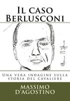 Il Caso Berlusconi: Una Vera Indagine Sulla Storia del Cavaliere 1517533619 Book Cover