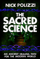 The Sacred Science: An Ancient Healing Path for the Modern World 1401952933 Book Cover