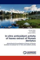 In-vitro antioxidant activity of leaves extract of Rumex dentatus: phytochemical investigation of leaves of Rumex dentatus & evaluate for in- vitro anti-oxident activity 365911877X Book Cover