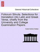 Foliorum Silvula, Selections for Translation Into Latin and Greek Verse, by H.a. Holden 1241094543 Book Cover