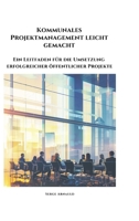 Kommunales Projektmanagement leicht gemacht: Ein Leitfaden für die Umsetzung erfolgreicher öffentlicher Projekte (German Edition) 3384341058 Book Cover