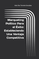 Marqueting Político Para el Éxito: Estableciendo Una Ventaja Competitiva B0BV4CRNYC Book Cover