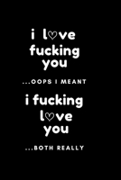 I Love Fucking You ... Oops I Meant I Fucking Love You ... Both Really : Romantic and Simple Love Gift Quotes Journal Which Says It All for Girlfriend, Boyfriend, Husband, Wife or Partner Because You 1651623821 Book Cover