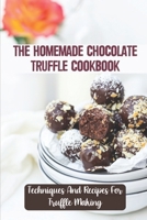 The Homemade Chocolate Truffle Cookbook: Techniques And Recipes For Truffle Making B09KN2QC13 Book Cover