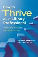 How to Thrive As a Library Professional : Achieving Success and Satisfaction 1440867119 Book Cover
